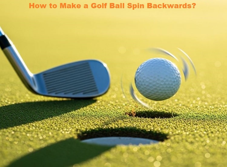 How to Make a Golf Ball Spin Backwards?