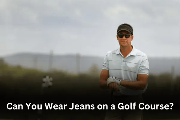 Can You Wear Jeans on a Golf Course