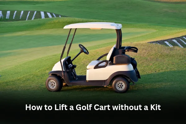 How To Lift A Golf Cart Without A Kit?