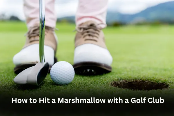 How to Hit a Marshmallow with a Golf Club