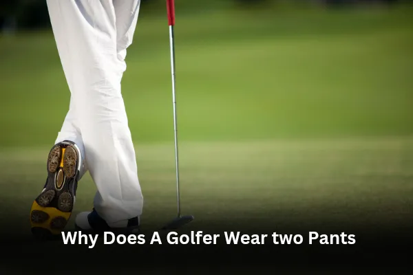 Why Does A Golfer Wear two Pants? An Overview
