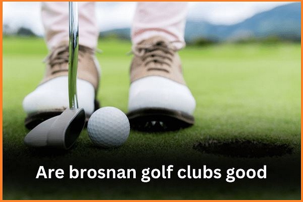 Are Brosnan Golf Clubs Good