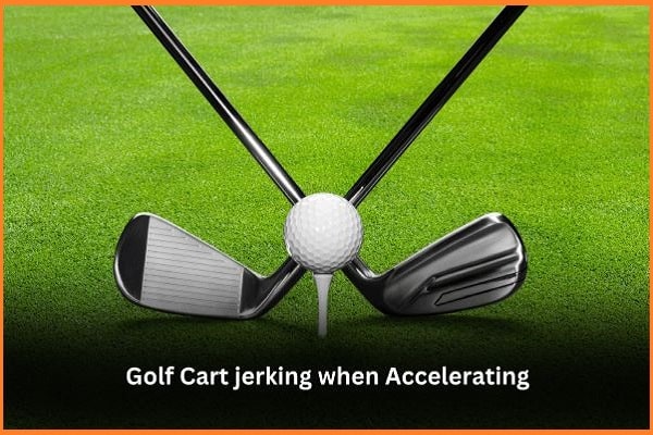 Golf Cart Jerking When Accelerating