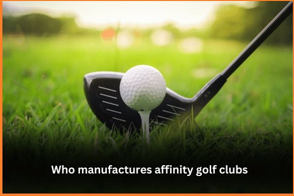 Who Manufactures Affinity Golf Clubs